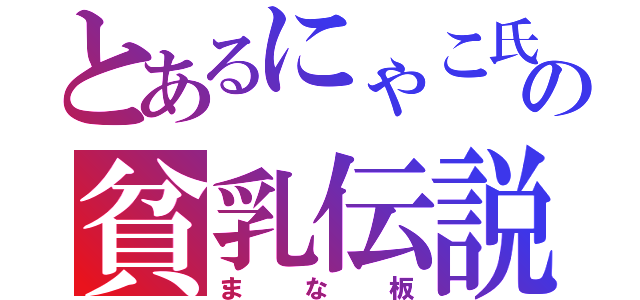 とあるにゃこ氏の貧乳伝説（まな板）