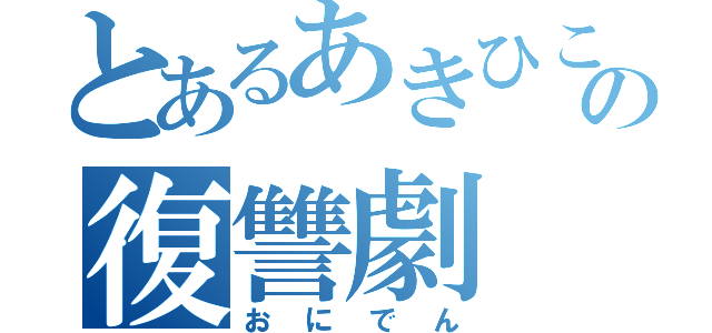 とあるあきひこの復讐劇（おにでん）