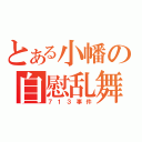 とある小幡の自慰乱舞（７１３事件）