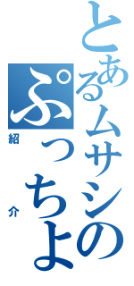 とあるムサシのぷっちょ（紹介）