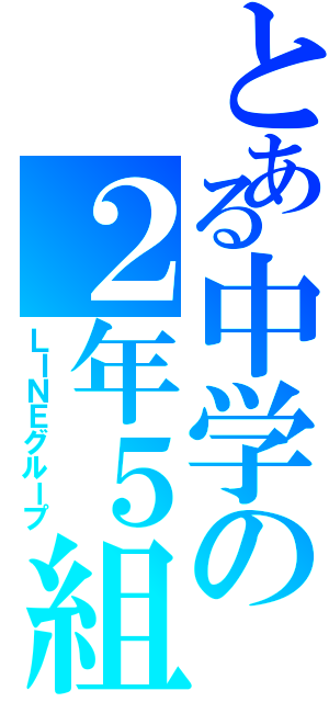 とある中学の２年５組の（ＬＩＮＥグループ）