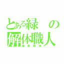 とある緑の解体職人（爆発解体）