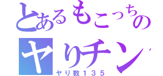 とあるもこっちのヤりチン（ヤり数１３５）