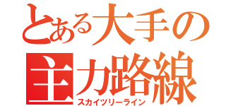 とある大手の主力路線（スカイツリーライン）