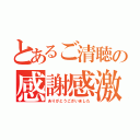 とあるご清聴の感謝感激（ありがとうございました）