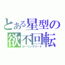 とある星型の欲不回転（ローリングリード）