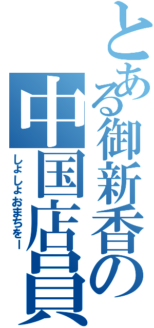 とある御新香の中国店員（しょしょおまちをー）