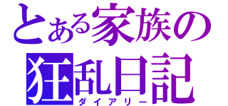 とある家族の狂乱日記（ダイアリー）