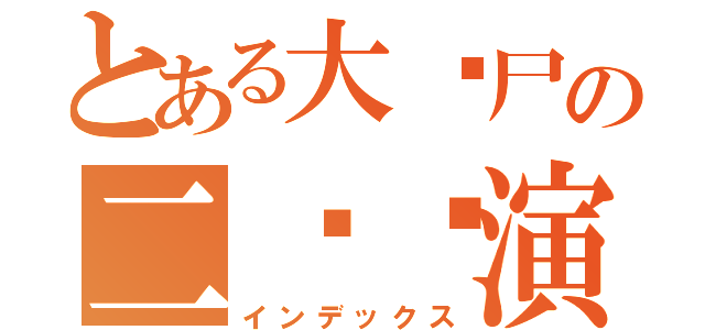 とある大丧尸の二货导演（インデックス）