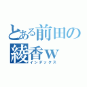 とある前田の綾香ｗ（インデックス）