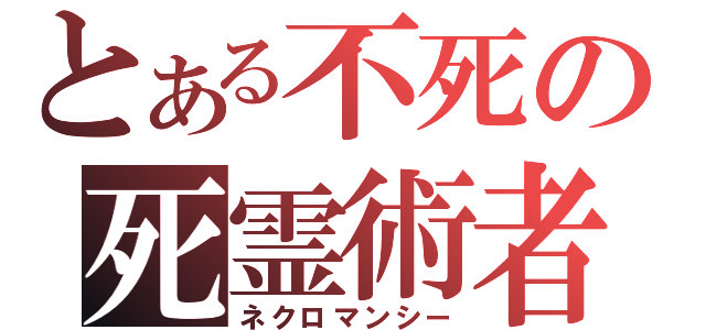 とある不死の死霊術者（ネクロマンシー）