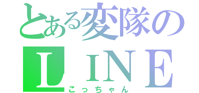 とある変隊のＬＩＮＥＰＬＡＹ（こっちゃん）