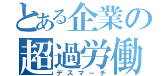 とある企業の超過労働（デスマーチ）