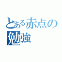 とある赤点の勉強（）