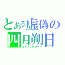 とある虚偽の四月朔日（エイプリルフール）