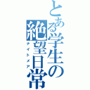 とある学生の絶望日常（ナイトメア）