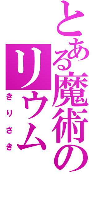 とある魔術のリウム（きりさき）