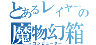 とあるレイヤーの魔物幻箱（コンピューター）