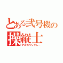 とある弐号機の操縦士（アスカラングレー）