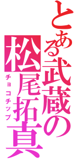 とある武蔵の松尾拓真（チョコチップ）