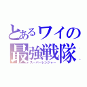 とあるワイの最強戦隊（スーパーレンジャー）