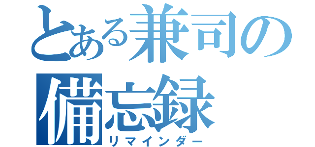 とある兼司の備忘録（リマインダー）