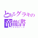 とあるグラキの竜龍書（ドラゴノート）