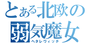 とある北欧の弱気魔女（ヘタレウィッチ）