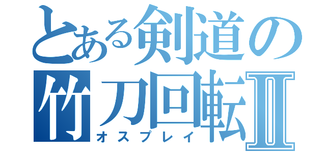 とある剣道の竹刀回転Ⅱ（オスプレイ）