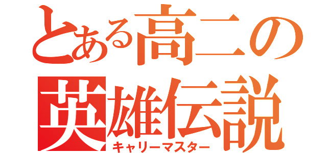 とある高二の英雄伝説（キャリーマスター）