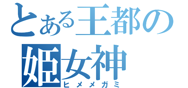 とある王都の姫女神（ヒメメガミ）