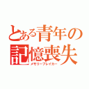 とある青年の記憶喪失（メモリーブレイカー）