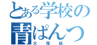 とある学校の青ぱんつ（大塚航）