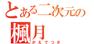 とある二次元の楓月（かえでつき）