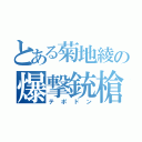 とある菊地綾の爆撃銃槍（テポドン）