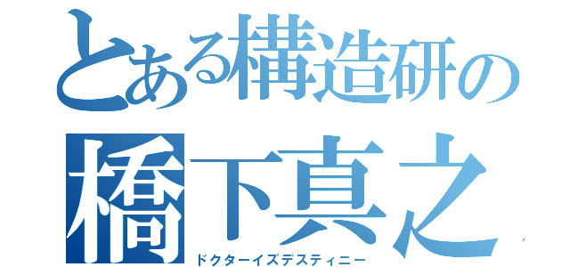 とある構造研の橋下真之介（ドクターイズデスティニー）