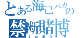 とある海己バカの禁断賭博（ふたまた）