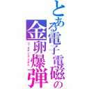 とある電子電磁の金卵爆弾（ゴールデンエッグボム　）