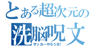 とある超次元の洗脳呪文（サッカーやろうぜ！）