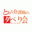 とある介護職のダベり会（社長・テールさん・お嬢・鉄ヲタ）