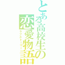 とある高校生の恋愛物語（ラブストーリー）