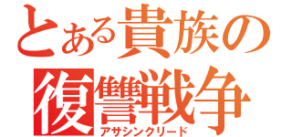 とある貴族の復讐戦争（アサシンクリード）