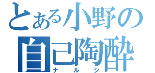 とある小野の自己陶酔（ナルシ）