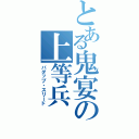 とある鬼宴の上等兵（バダップ・スリード）