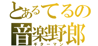 とあるてるの音楽野郎（ギターマン）