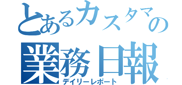 とあるカスタマーサポートの業務日報（デイリーレポート）