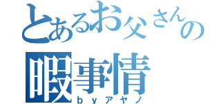 とあるお父さんの暇事情（ｂｙアヤノ）