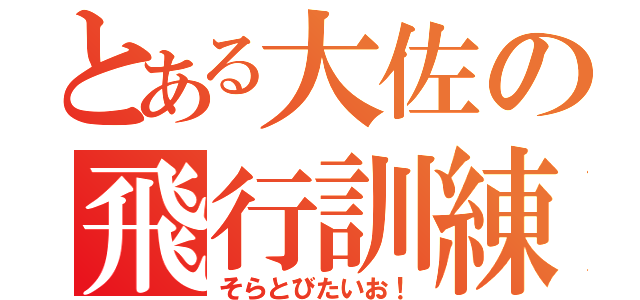 とある大佐の飛行訓練（そらとびたいお！）