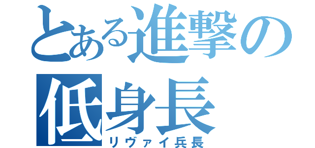 とある進撃の低身長（リヴァイ兵長）