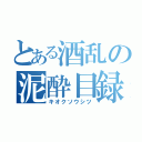 とある酒乱の泥酔目録（キオクソウシツ）